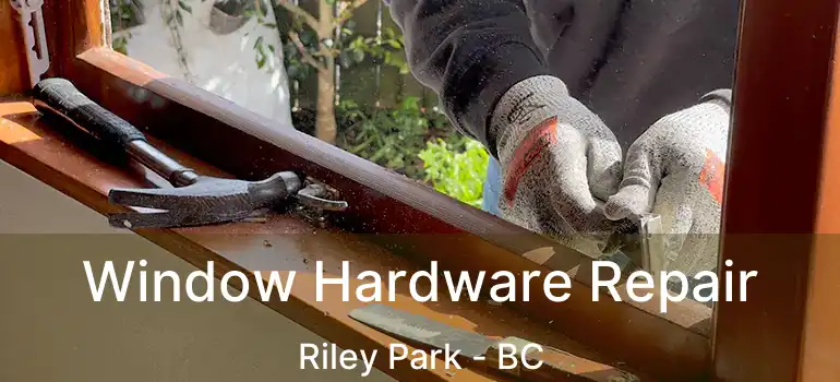  Window Hardware Repair Riley Park - BC