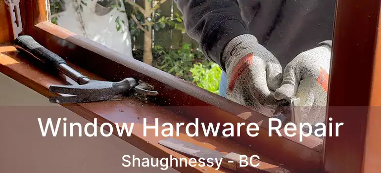  Window Hardware Repair Shaughnessy - BC