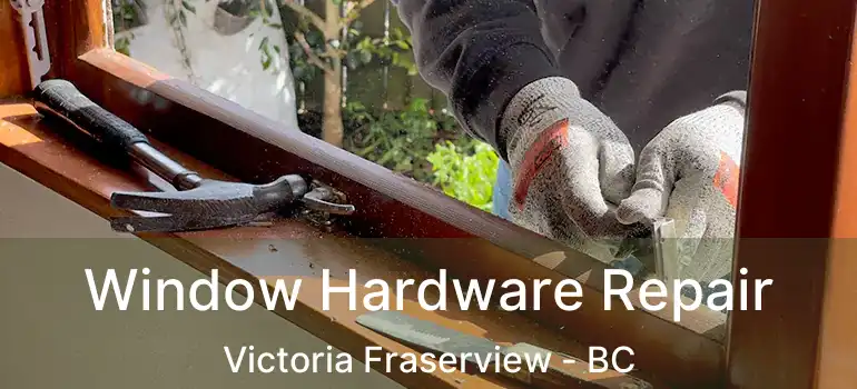  Window Hardware Repair Victoria Fraserview - BC