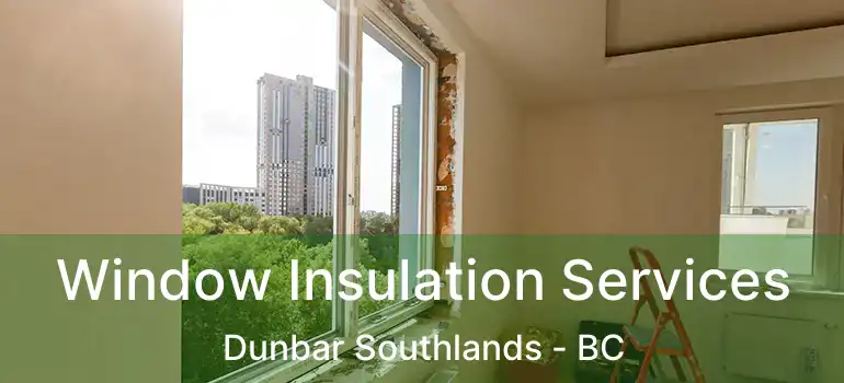  Window Insulation Services Dunbar Southlands - BC