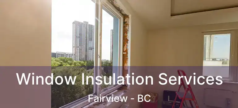  Window Insulation Services Fairview - BC