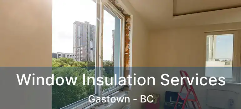  Window Insulation Services Gastown - BC