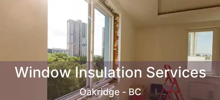  Window Insulation Services Oakridge - BC