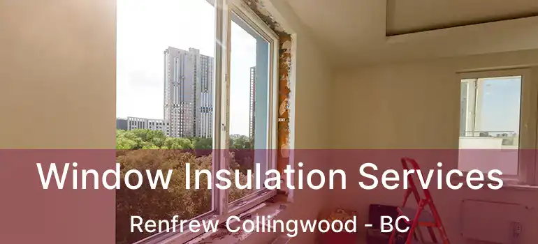  Window Insulation Services Renfrew Collingwood - BC
