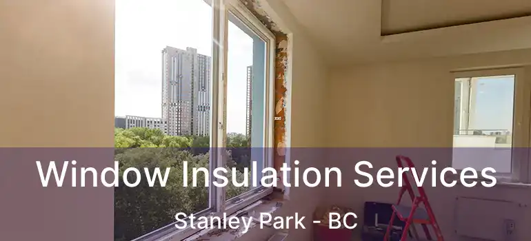  Window Insulation Services Stanley Park - BC