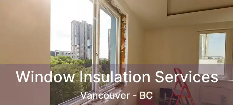 Window Insulation Services Vancouver - BC
