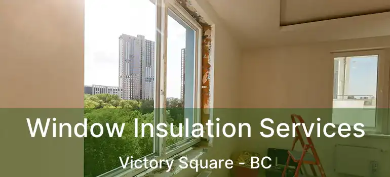  Window Insulation Services Victory Square - BC