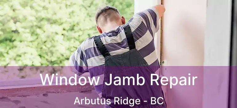  Window Jamb Repair Arbutus Ridge - BC