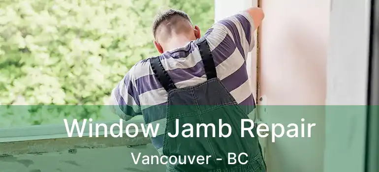  Window Jamb Repair Vancouver - BC