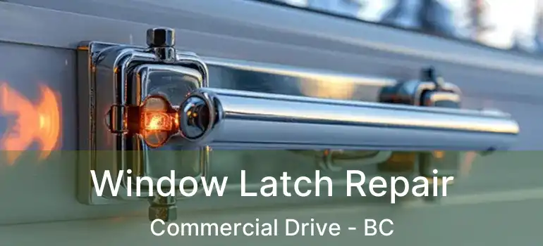  Window Latch Repair Commercial Drive - BC