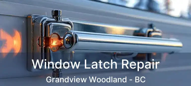  Window Latch Repair Grandview Woodland - BC