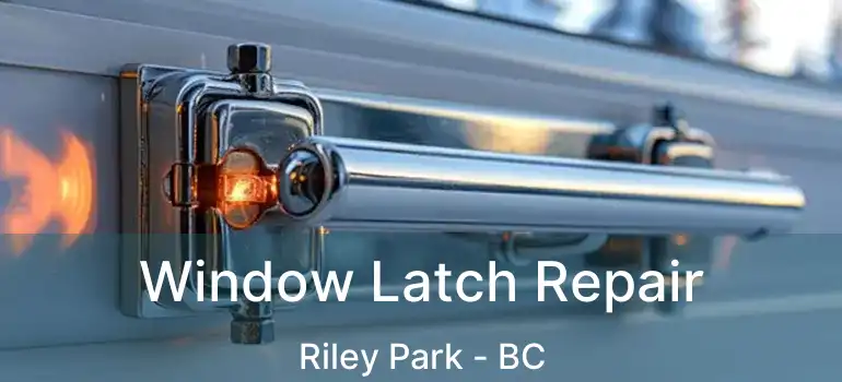  Window Latch Repair Riley Park - BC