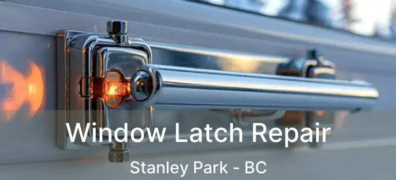  Window Latch Repair Stanley Park - BC