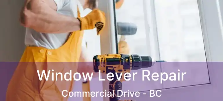  Window Lever Repair Commercial Drive - BC