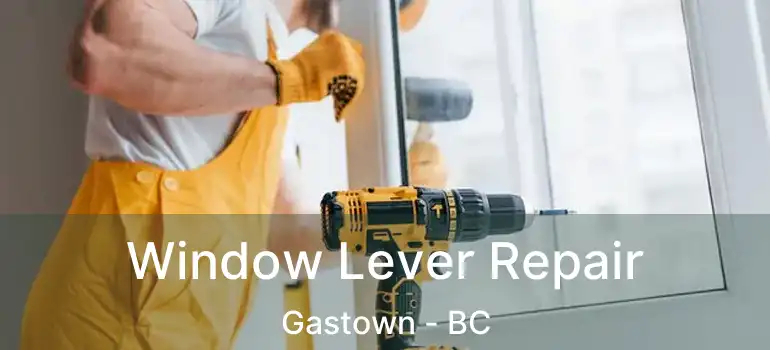  Window Lever Repair Gastown - BC