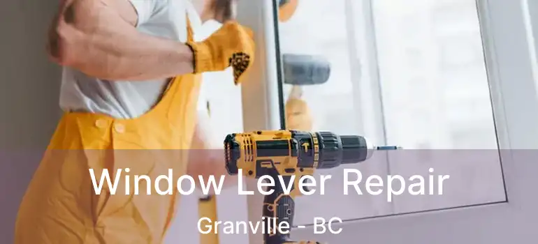  Window Lever Repair Granville - BC