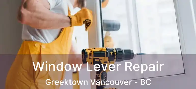  Window Lever Repair Greektown Vancouver - BC