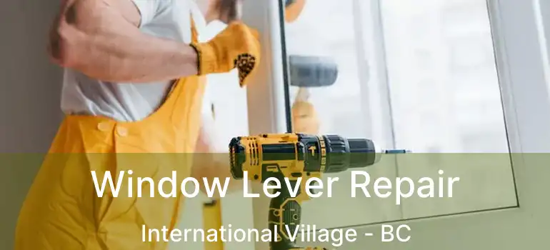 Window Lever Repair International Village - BC