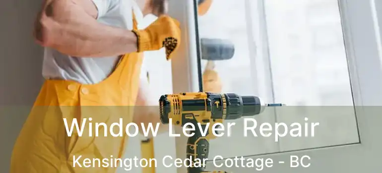  Window Lever Repair Kensington Cedar Cottage - BC