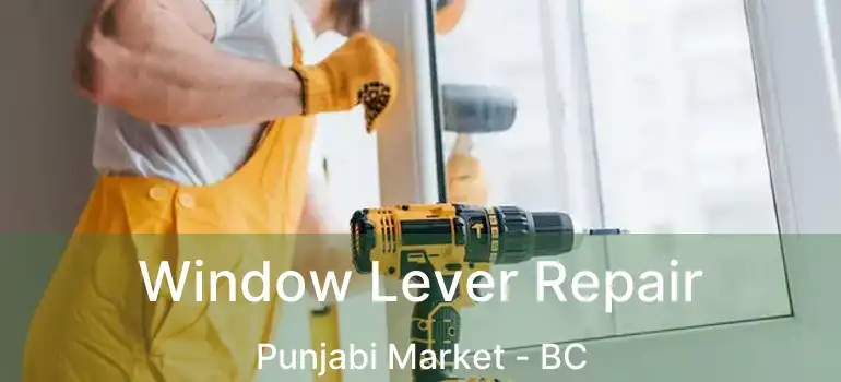  Window Lever Repair Punjabi Market - BC