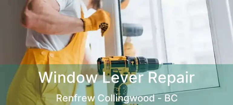  Window Lever Repair Renfrew Collingwood - BC