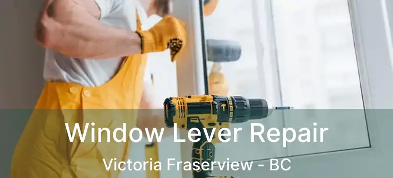  Window Lever Repair Victoria Fraserview - BC