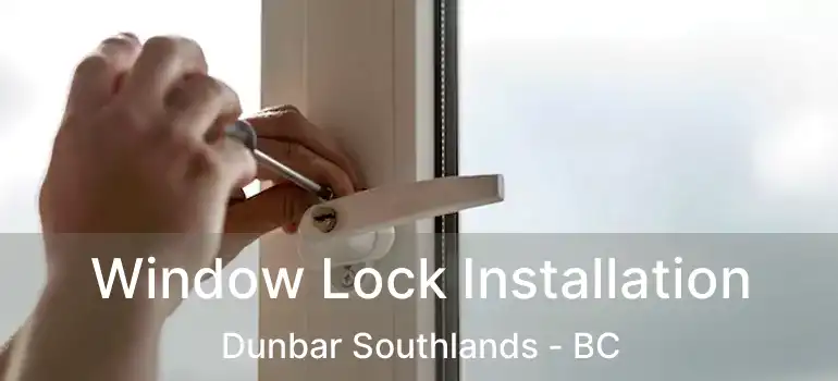  Window Lock Installation Dunbar Southlands - BC