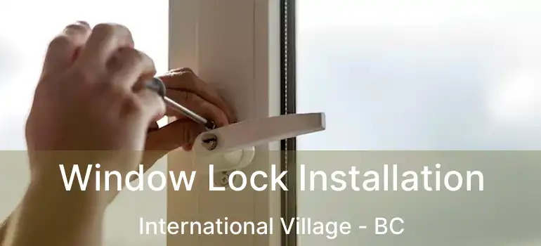  Window Lock Installation International Village - BC