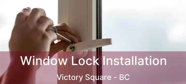  Window Lock Installation Victory Square - BC