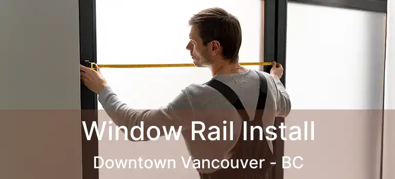  Window Rail Install Downtown Vancouver - BC