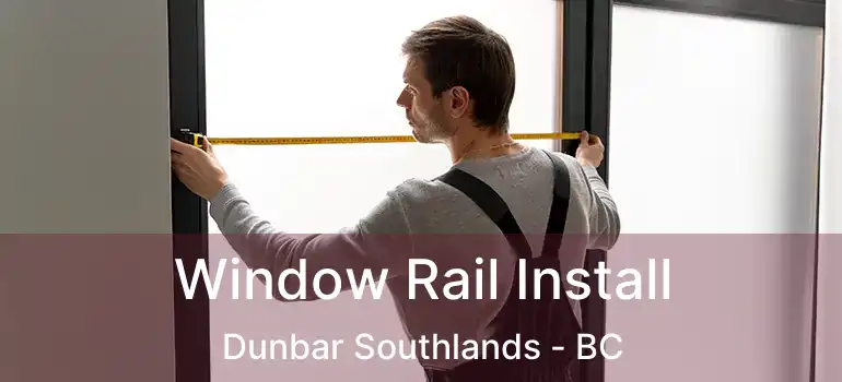  Window Rail Install Dunbar Southlands - BC