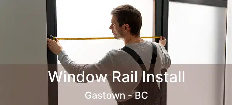  Window Rail Install Gastown - BC