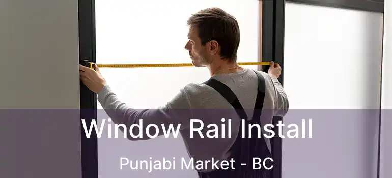  Window Rail Install Punjabi Market - BC