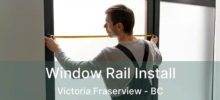 Window Rail Install Victoria Fraserview - BC