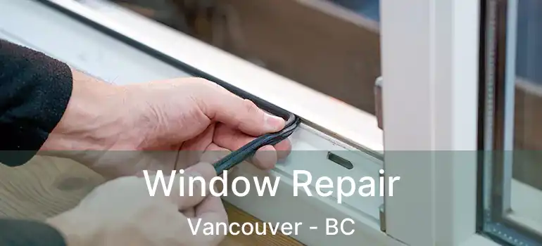 Window Repair Vancouver - BC