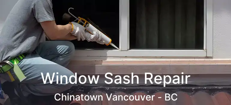 Window Sash Repair Chinatown Vancouver - BC