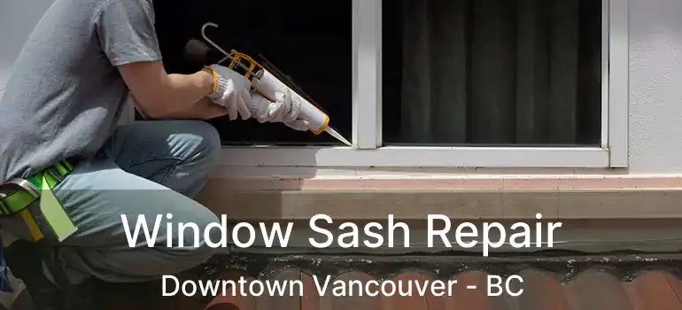  Window Sash Repair Downtown Vancouver - BC