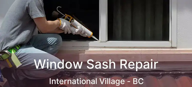  Window Sash Repair International Village - BC