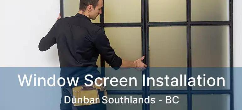  Window Screen Installation Dunbar Southlands - BC