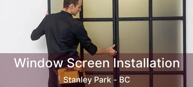 Window Screen Installation Stanley Park - BC
