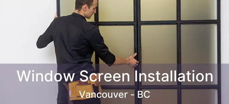 Window Screen Installation Vancouver - BC