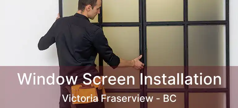  Window Screen Installation Victoria Fraserview - BC