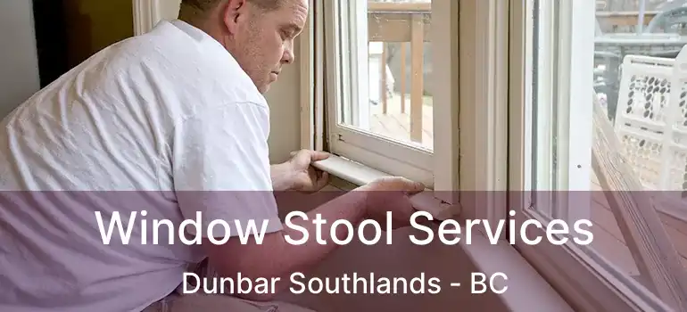  Window Stool Services Dunbar Southlands - BC