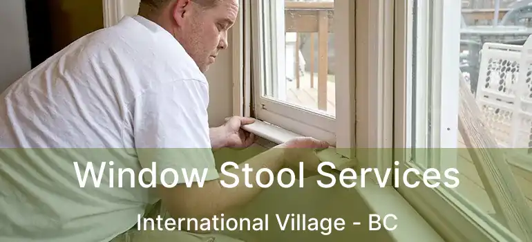  Window Stool Services International Village - BC