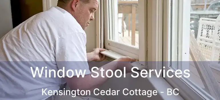  Window Stool Services Kensington Cedar Cottage - BC