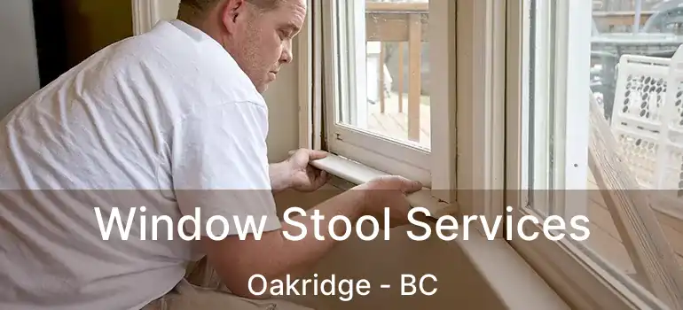  Window Stool Services Oakridge - BC