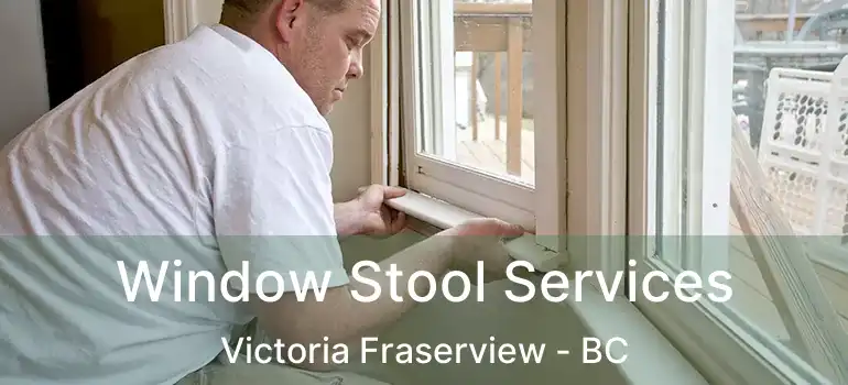  Window Stool Services Victoria Fraserview - BC