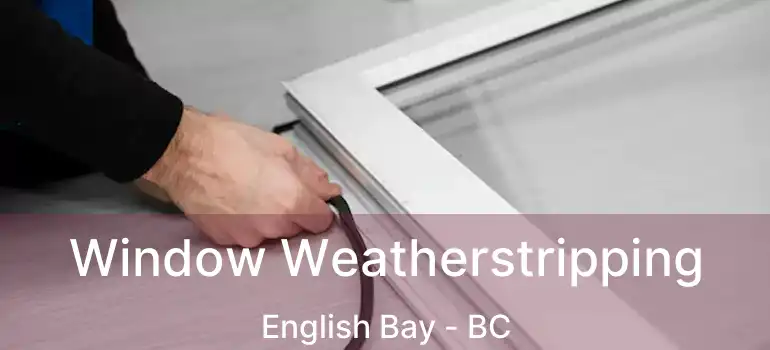  Window Weatherstripping English Bay - BC