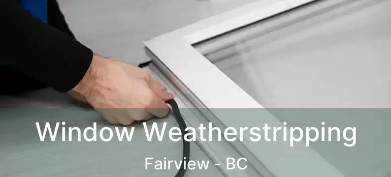  Window Weatherstripping Fairview - BC