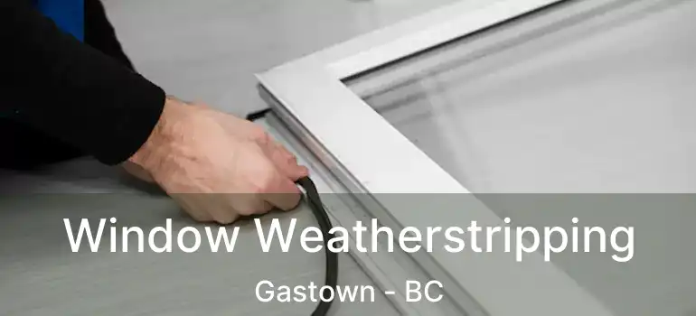  Window Weatherstripping Gastown - BC